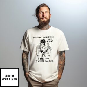 There Are 2 Levels Of Clean In My House Not Clean Better Than It Was T-Shirt