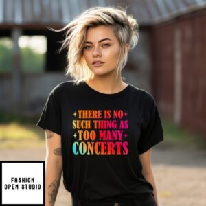 There Is No Such Thing As Too Many Concerts Music Lover T-Shirt