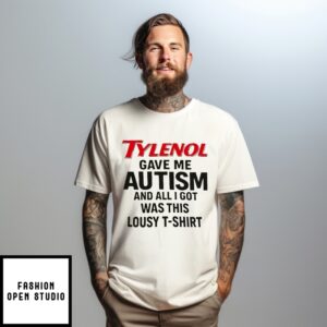 Tylenol Gave Me Autism And All I Got Was This Lousy T-Shirt
