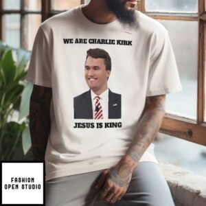 We Are Charlie Kirk Jesus Is King T-Shirt