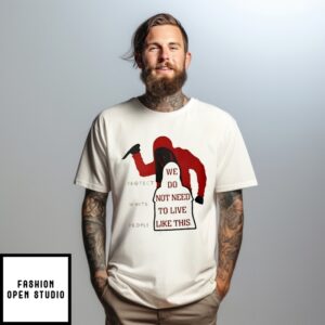 We Do Not Need To Live Like This T-Shirt