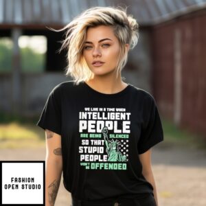 We Live In A Time When Intelligent People Are Being Silenced So That Stupid People T-Shirt