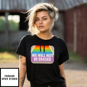 We Will Not Be Erased Pride Rainbow T-Shirt