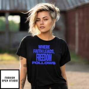 Where Faith Leads Freedom Follows T-Shirt