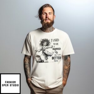 Woman I Used To Be Married But I’M Better Now T-Shirt