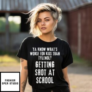 Ya Know What Is Worse Than Tylenol Getting Shot At School T-Shirt