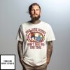 Your Wide Behind Won’T Save You This Time T-Shirt