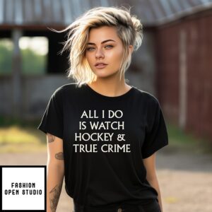 All I Do Is Watch Hockey And True Crime T-Shirt