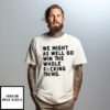 Cal Raleigh Quote we might as well go win the whole fuckin thing T-Shirt