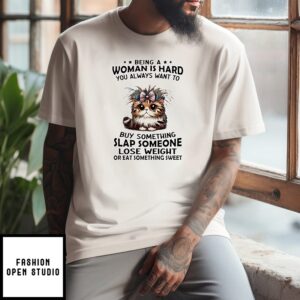 Cat Being A Woman Is Hard You Always Want To Buy Something Slap Someone T-Shirt