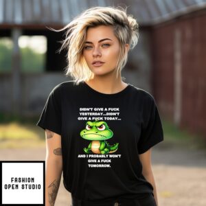 Crocodile Didn’t Give A Fuck Yesterday Didn’t Give A Fuck Today T-Shirt