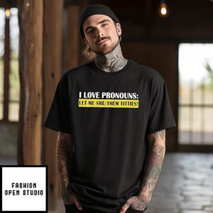 Defiant L’s I Love Pronouns Let Me She Them Titties T-Shirt