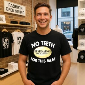 Destination Smokehouse No Teeth For This Meat T-Shirt