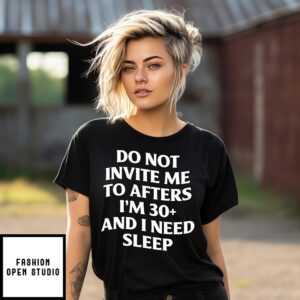 Do Not Invite Me To Afters I’M 30 And I Need Sleep T-Shirt