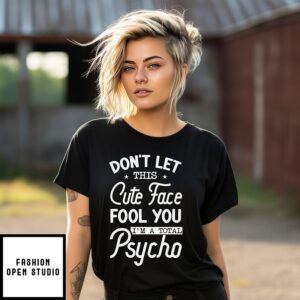 Don’t Let This Cute Face Fool You I’m A Total Psycho T-Shirt