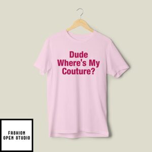 Dude Where’s My Couture T-Shirt