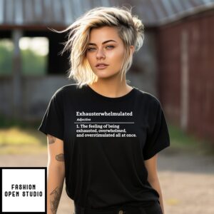 Exhausterwhelmulated Exhausted Overwhelmed Overstimulated T-Shirt