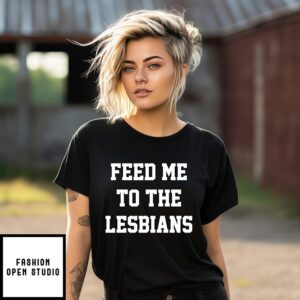 Feed Me To The Lesbians T-Shirt