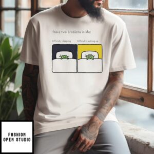 Frog I Have Two Problems In Life Difficulty Sleeping Difficulty Waking Up T-Shirt