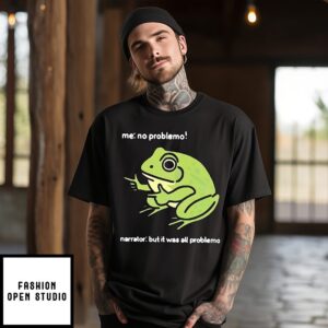 Frog Me No Problemo Narrator But It Was All Problemo Art T-Shirt
