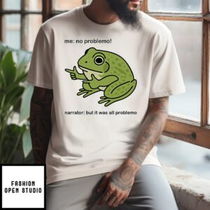 Frog Me No Problemo Narrator But It Was All Problemo T-Shirt