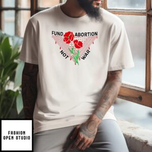 Fund Abortion Not War T-Shirt