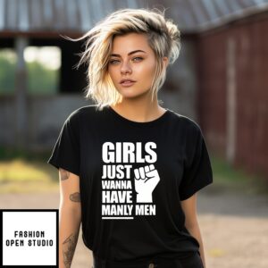 Girls Just Wanna Have Manly Men T-Shirt