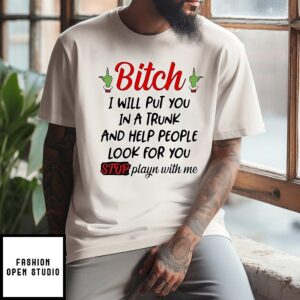 Grinch Hand Bitch I Will Put You In A Trunk And Help People Look For You Stop Playin With Me T-Shirt