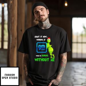 Grinch Santa Admit It Now Working At General Motors Logo Would Be Boring Without Me T-Shirt