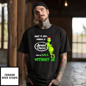 Grinch Santa Admit It Now Working At Jewel Osco Logo Would Be Boring Without Me T-Shirt