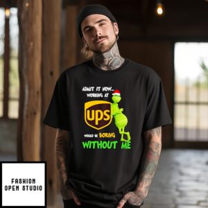 Grinch Santa Admit It Now Working At United Parcel Service Logo Would Be Boring Without Me T-Shirt