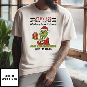 Grinch Santa At My Age Getting Lucky Means Walking Into A Room And Remembering Why I’M There T-Shirt
