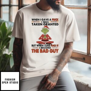Grinch Santa When I Gave A Fuck I Was Taken Granted But When I Said Fuck It I Become The Bad Guy T-Shirt