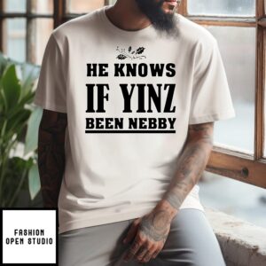 He Knows If Yinz Been Nebby Pittsburgh T-Shirt