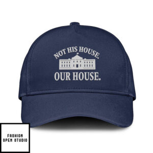 Hillary Clinton Not His House Our House Hat