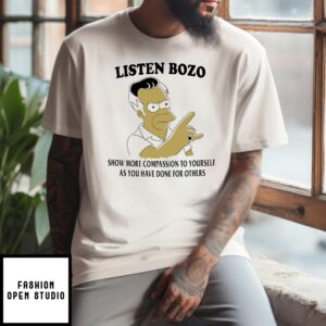 Homer Simpson Listen Bozo Show More Compassion To Yourself As You Have Done For Others T-Shirt