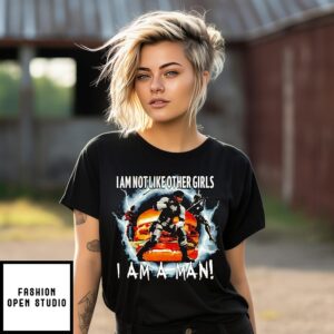 I Am Not Like Other Girls I Am A Man T-Shirt