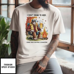 I Don’T Drink To Hide I Drink Cause Adulting Is Exhausting T-Shirt