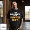 I Got Narcanned At A Halloween Party T-Shirt