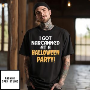 I Got Narcanned At A Halloween Party T-Shirt