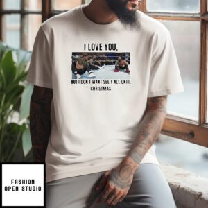 I Love You But I Don’t Wanna See Y’all Until Christmas T-Shirt