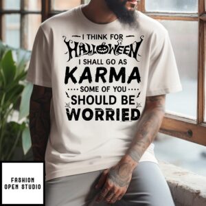 I Think For Halloween I Shall Go As Karma Some Of You Should Be Worried T-Shirt