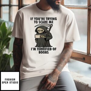 If You’re Trying To Scare Me I’m Terrified Of Boobs T-Shirt