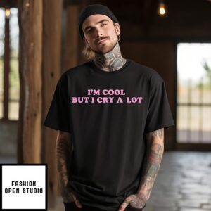 I’m Cool But I Cry A Lot T-Shirt
