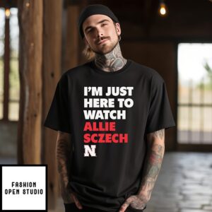 I’m Just Here To Watch Allie Sczech Nebraska Volleyball T-Shirt