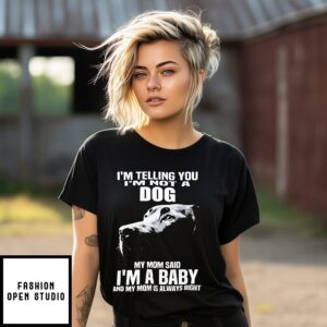 I’m Telling You I’m Not A Dog My Mom Said I’m A Baby T-Shirt