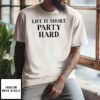 Life Is Short Party Hard T-Shirt