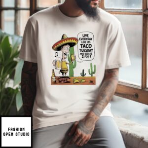 Live Everyday Like It’S Taco Tuesday And Beer Is 2 For 1 T-Shirt