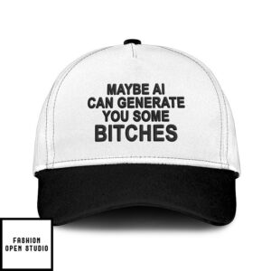 Maybe Ai Can Generate You Some Bitches Hat