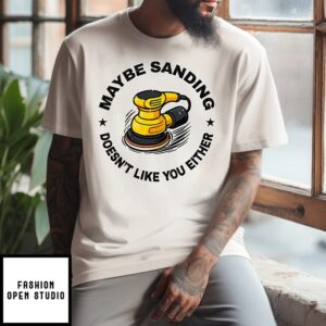 Maybe Sanding Doesn’t Like You Either Woodworker T-Shirt